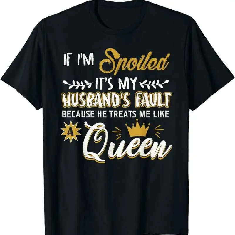If I'm Spoiled It's My Husband's Fault Funny Gift Idea T-Shirt For Men