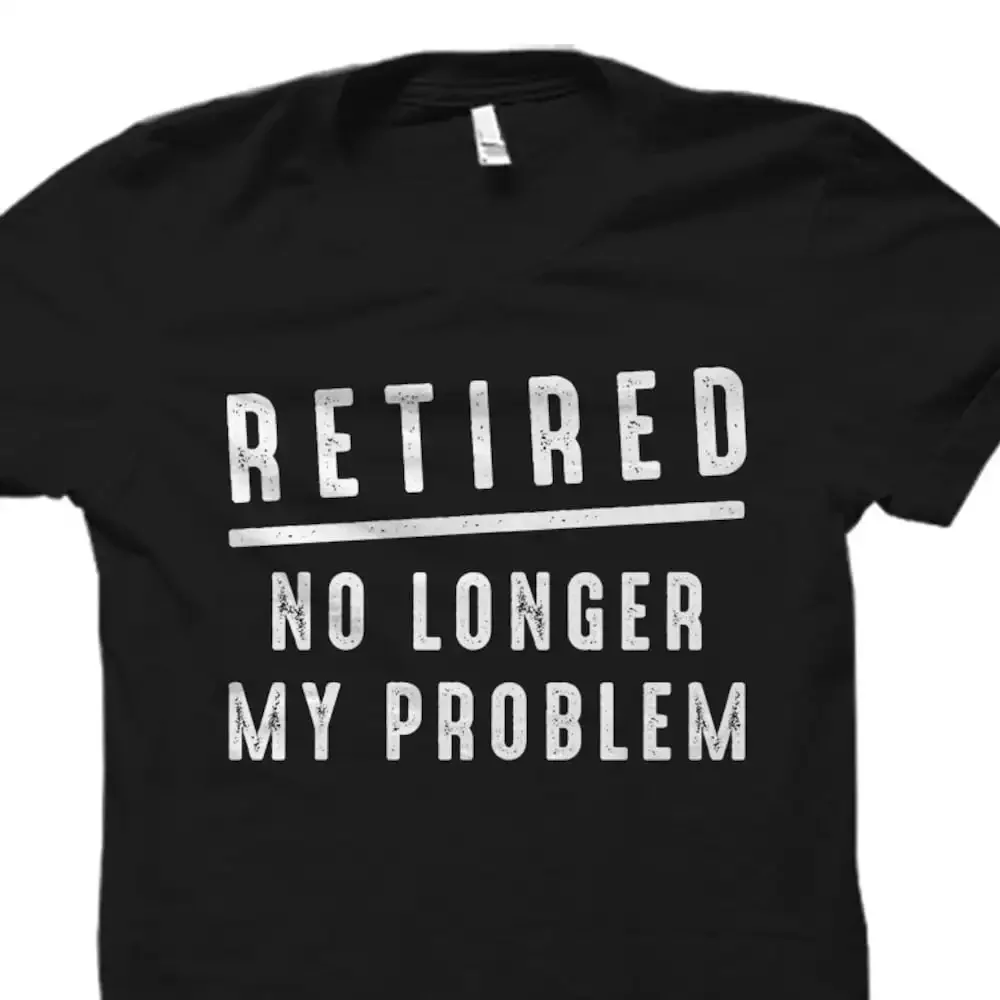 Retired No Longer My Problem T Shirt Retirement Party Retiree Os1507
