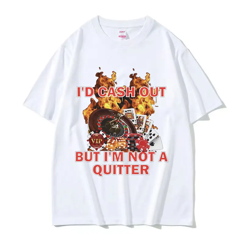 I'd Cash Out But I'm Not A Quitter Gambling Funny Meme T-Shirt Men Women Retro High Quality Oversized T-shirts Gothic Streetwear