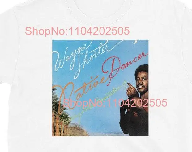 Wayne Shorter Native Dancer T Shirt long or short sleeves