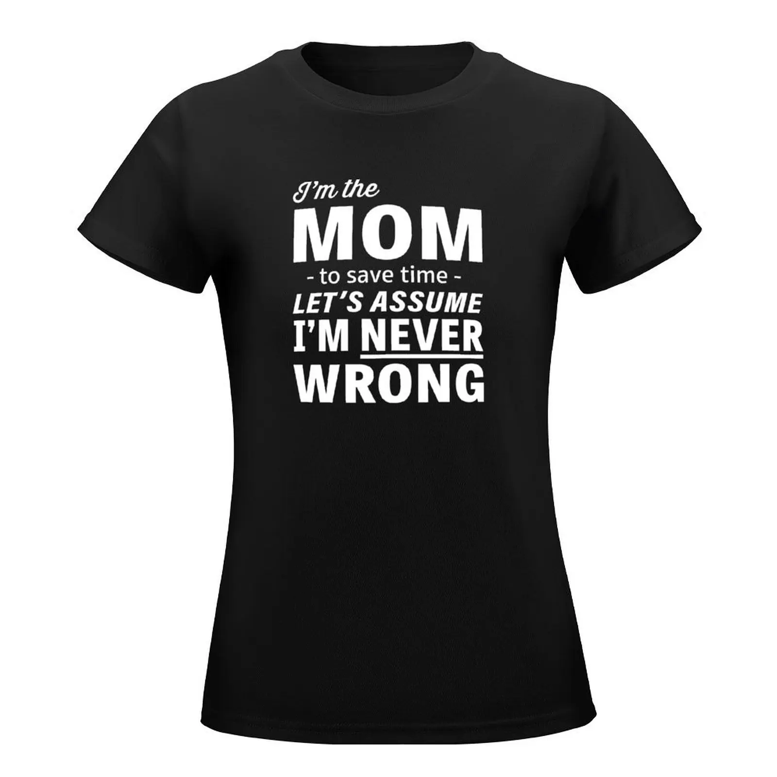 I'm The Mom - To Save Time - Let's Assume I'm Never Wrong T-Shirt vintage cute clothes blanks Women's summer blouses 2024