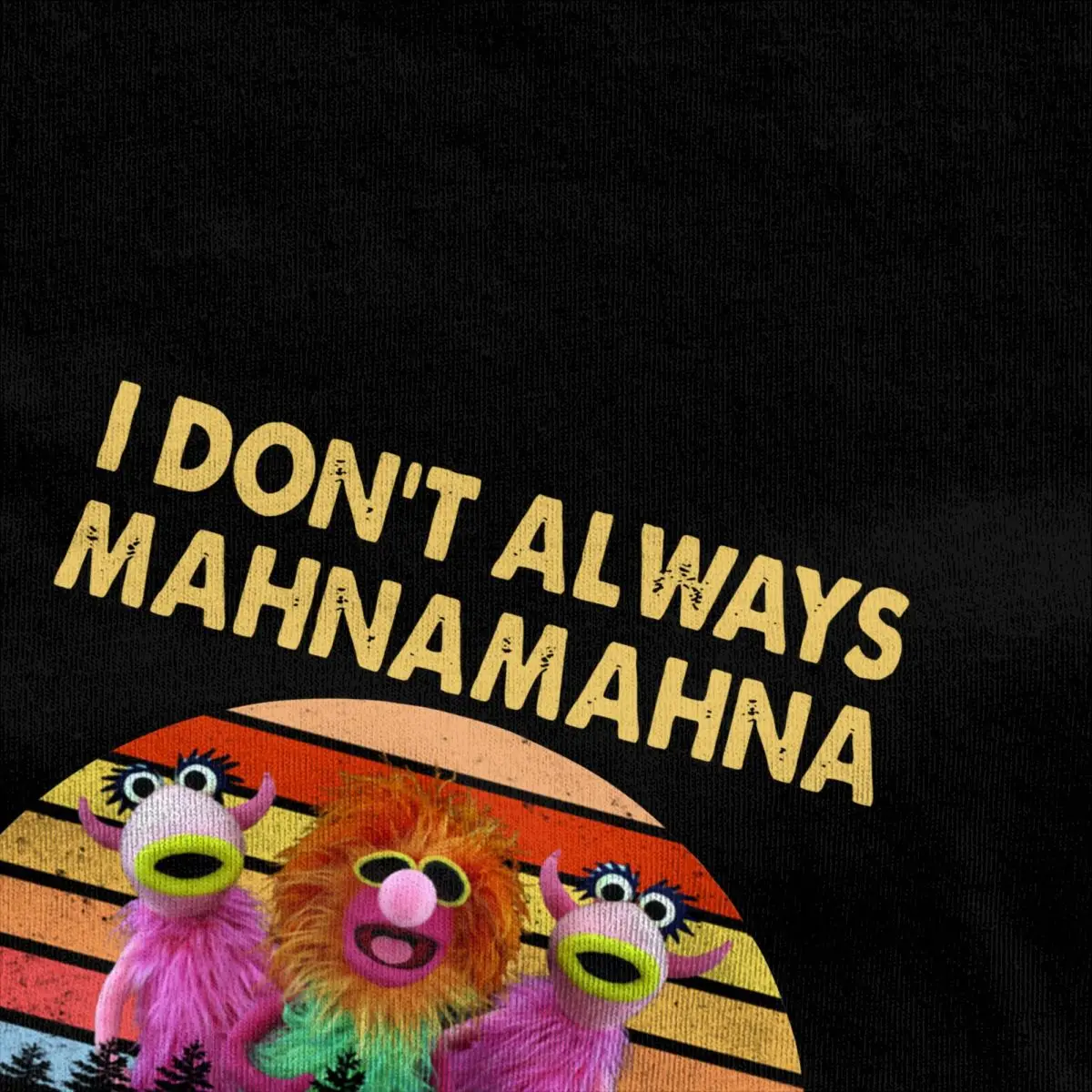 I Don\'t Always Mahna The Muppet Show T-Shirts Men Women Pure Cotton Tee Shirt Crew Neck Short Sleeve T Shirts Gift Idea Tops