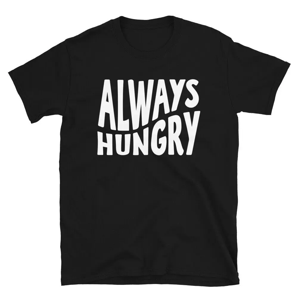 Hungry Food Lover Gift Always Hungry Friend Foodie T Shirt