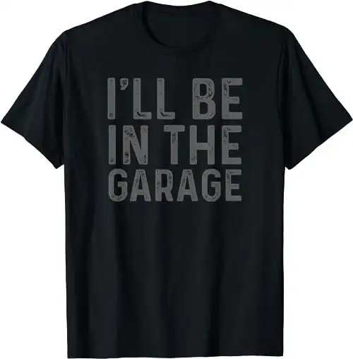 I'Ll Be In The Garage Mechanic Dad Joke Handyman Grandpa Fun T Shirt Sweat 47703