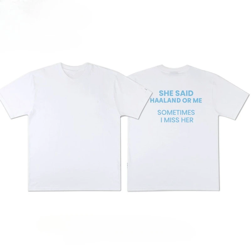 She Said Haaland or Me Sometimes I Miss Her Back Print Quote Graphic T Shirt Unisex Loose Oversized Harajuku Streetwear Cotton