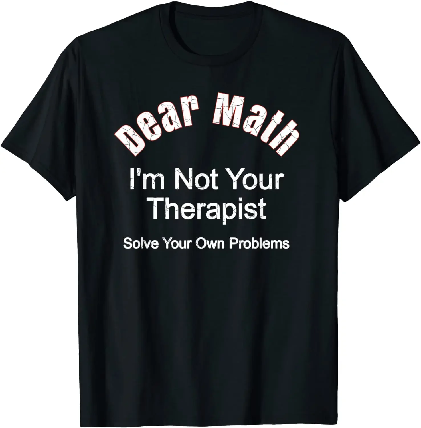 Dear Math - I'm Not Your Therapist - Solve Your Own Problems T-Shirt Men's Top T-shirts comfortable Tops & Tees Faddish Cool