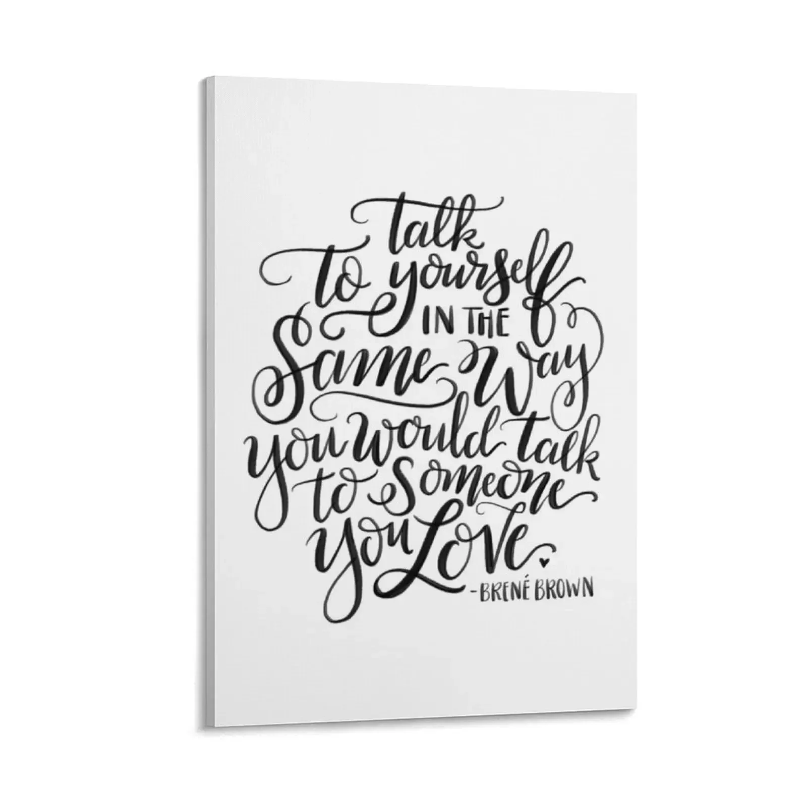 

Brene brown: Talk to yourself in the same way you would talk to someone you love Quote Brene Brown Quotes Canvas Painting