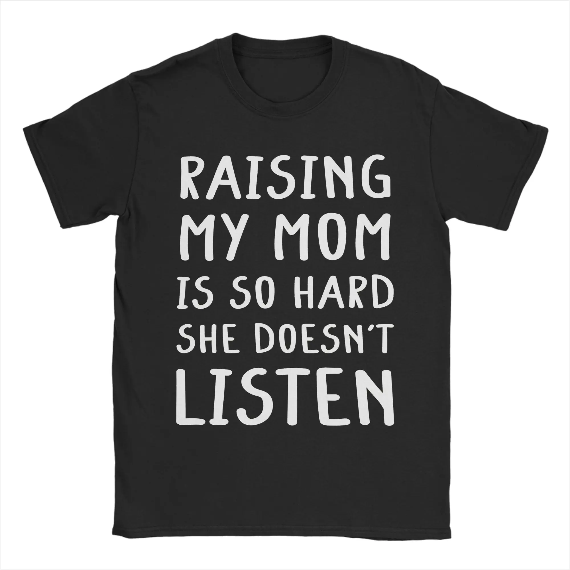 Awesome Raising My Mom Is So Hard She Doesn't Listen T-Shirts for Men Cotton T Shirt Short Sleeve Tee Shirt Plus Size Clothes