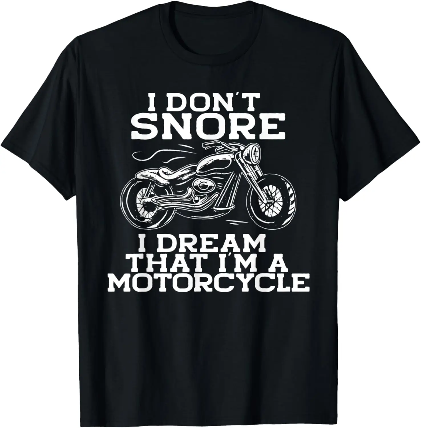 

I DON'T SNORE I DREAM THAT I'M A MOTORCYCLE Funny Meme Gift T-Shirt Motorcycle