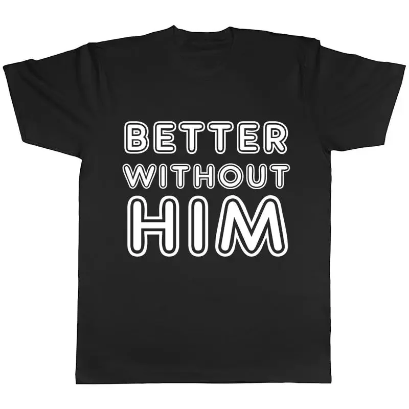 Better without Him Womens Divorce Break Up Seperation T Shirt