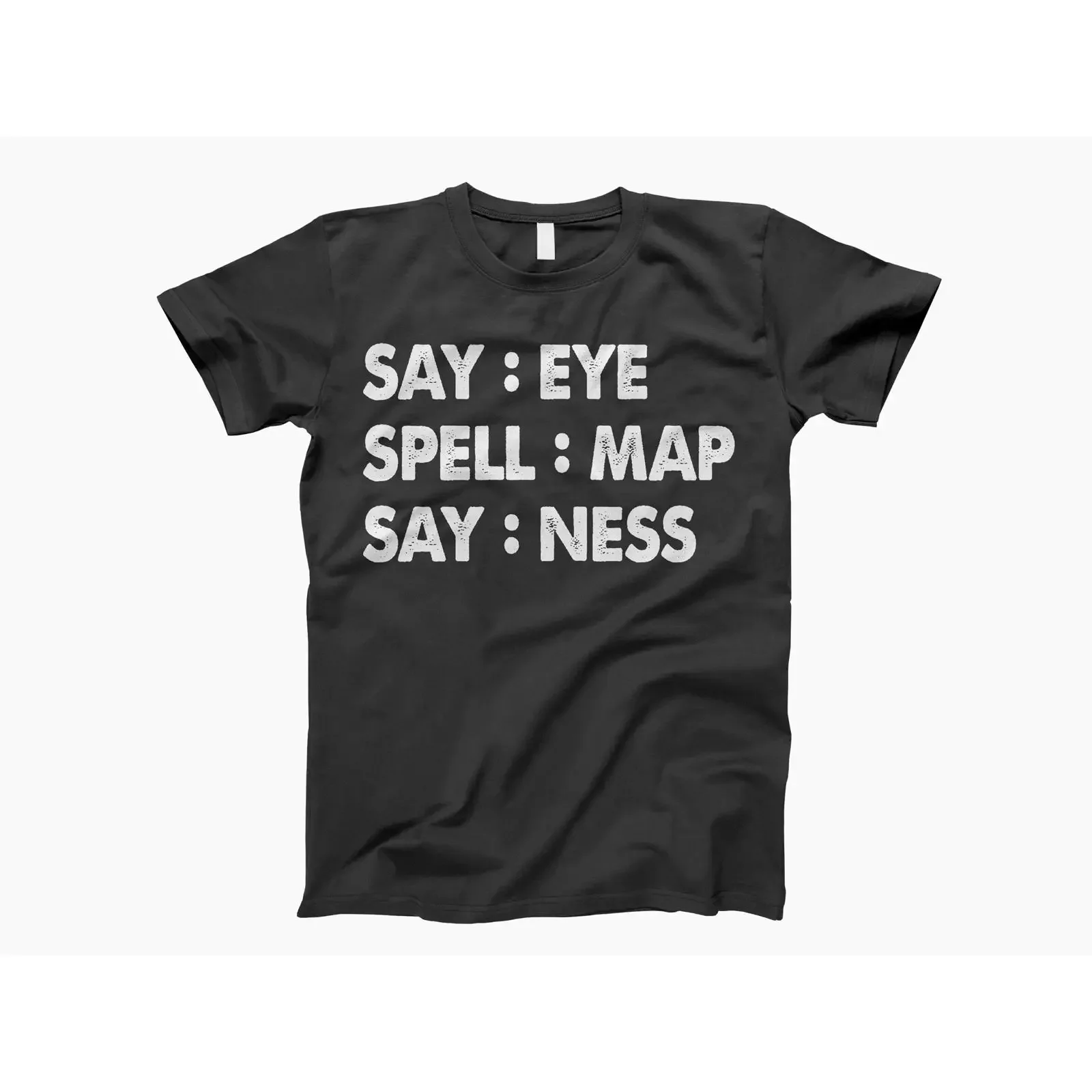 Say Eye Spell Map Ness Funny Sarcastic Quote T Shirt Humorous Ironic Slogan for Casual Wear vintage Washed Soft homme Unisex