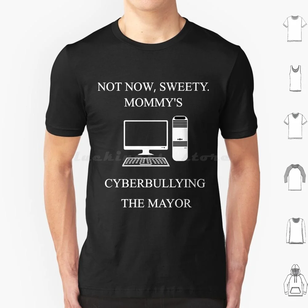 Not Now Sweety Mommy&X27 ; S Cyberbullying The Mayor Classic T-Shirt.Png T Shirt 6Xl Cotton Cool Tee