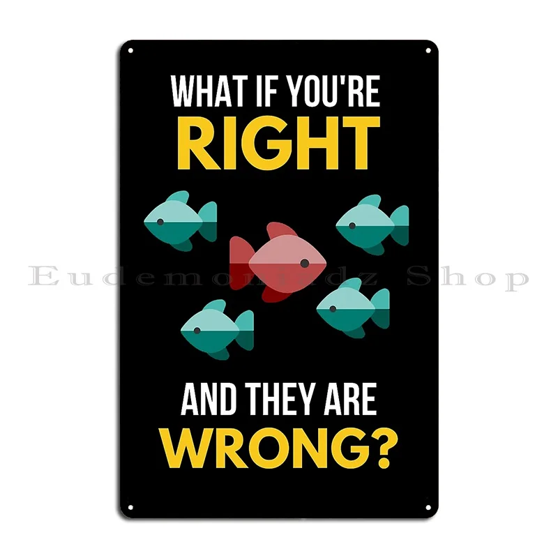 What If Youre Right And Theyre Wrong Metal Plaque Poster Printed Bar Kitchen Cinema Garage Tin Sign Poster