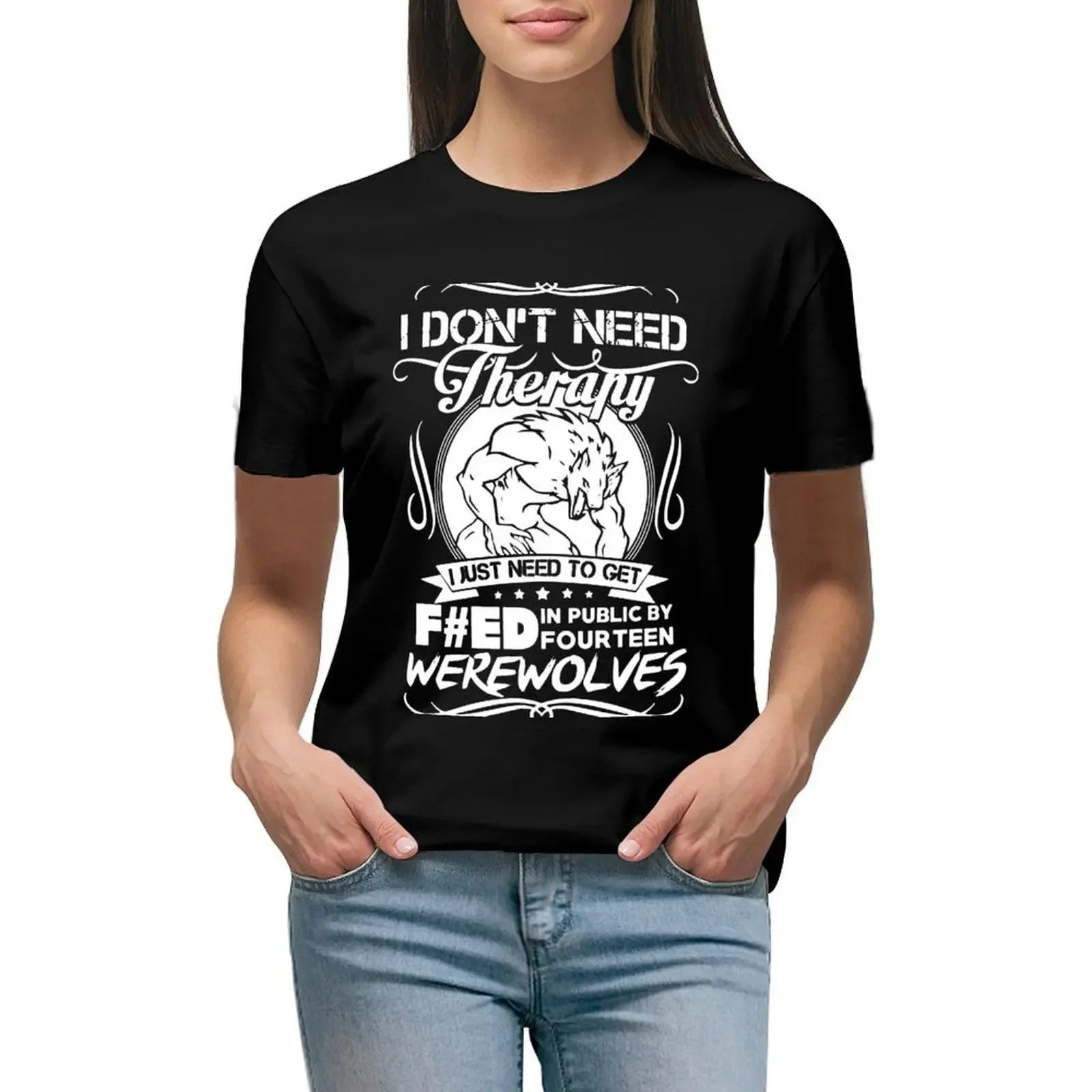 

I Don’t Need Therapy I Just Need To Get F#ed In Public By Fourteen Werewolves T-Shirt blanks funny t shirts for Women graphic