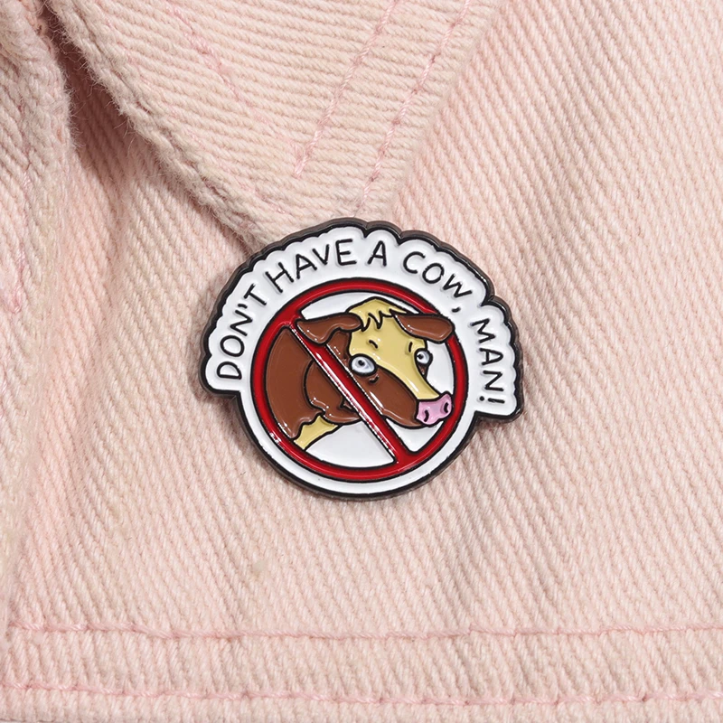 Don't Have A Cow,Man!Brooch Enamel Pins Custom Funny Prohibited Sign Animal Brooch Decorative Backpack Lapel Badge Jewelry Gifts