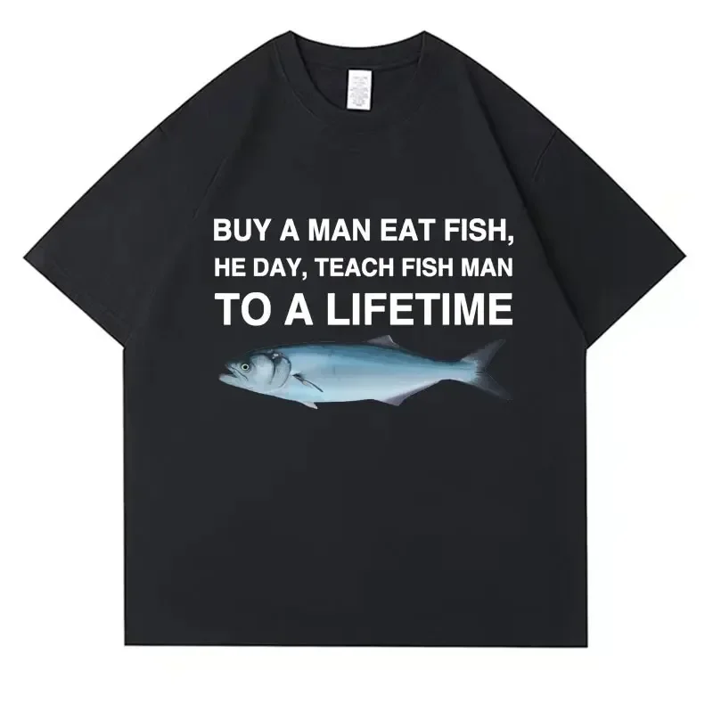 Buy A Man Who Eats Fish and He Teaches Fish People A Day for A Lifetime Fun Memes Men's T-Shirts Plus Size Women's T-Shirts