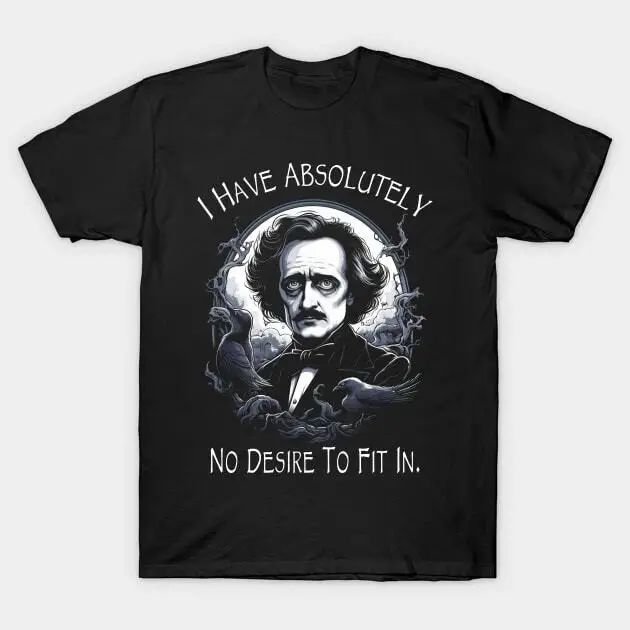 Edgar Allan Poe Quote I Have Absolutely No Desire To Fit In T-Shirt S-5XL