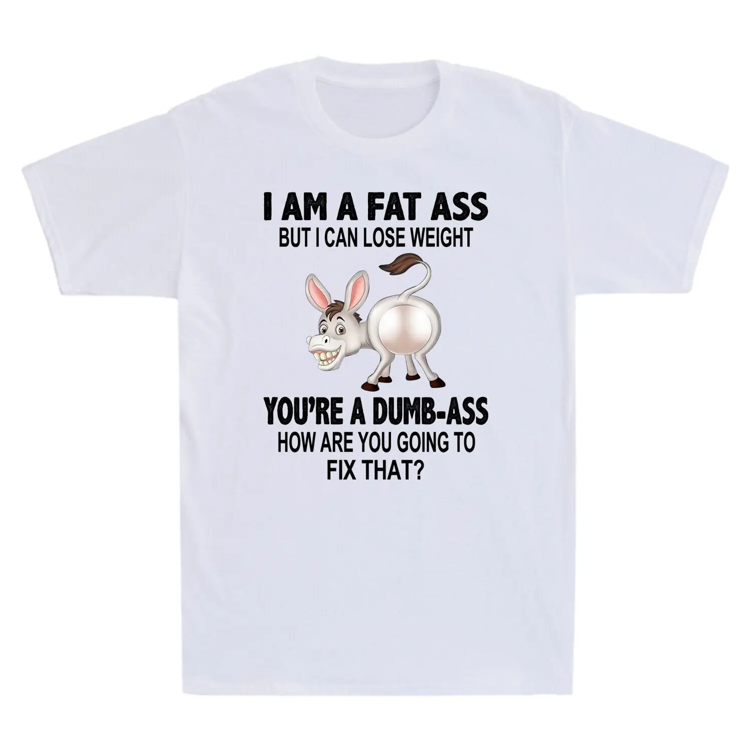 Donkey I Am A Fat Ass But I Can Lose Weight You're A Dumb-Ass Funny Men Printed T-Shirt Funny Woman Cartoon Donkey Tshirt