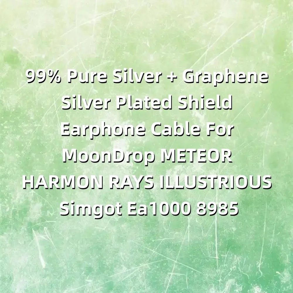 Cable de auriculares con escudo Chapado en plata 99% pura + grafeno para MoonDrop METEOR HARMON RAYS ILUSTRIOS Simgot Ea1000 LN08985