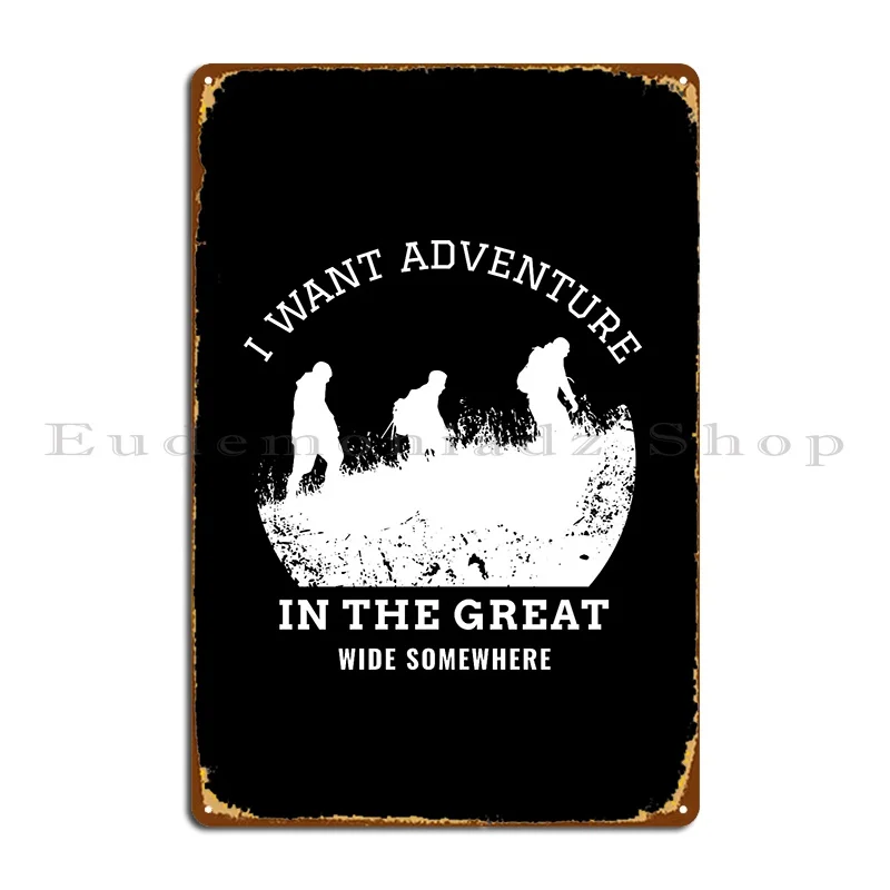 I Want Adventure In The Great Wide Somewhere Metal Sign Cinema Design Plaques Painting Bar Cave Tin Sign Poster