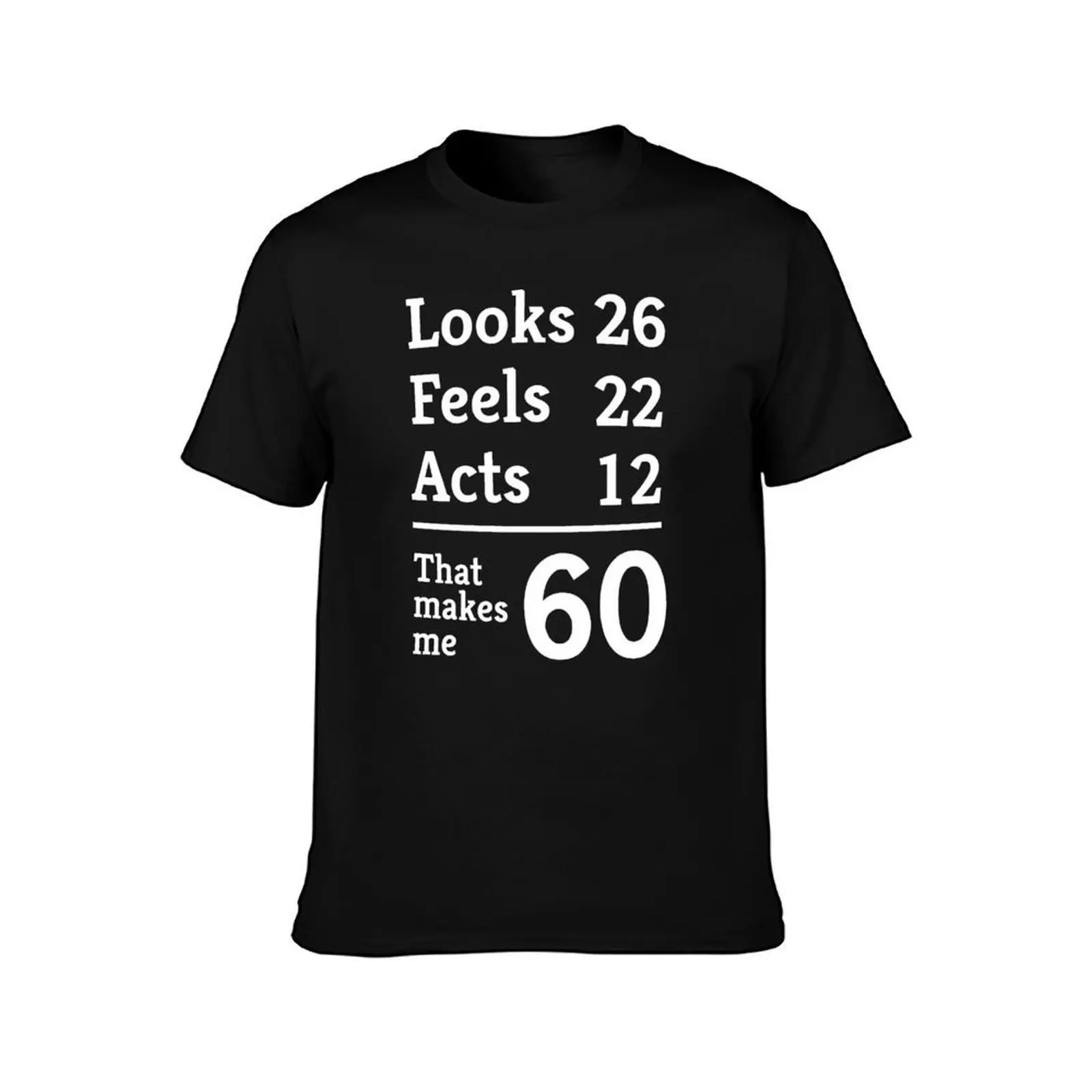 Looks 26. Feels 22. Acts 12. That makes me 60 T-Shirt, Summer Casual Cotton Tee, Oversized Streetwear Tops, Unisex Men Women