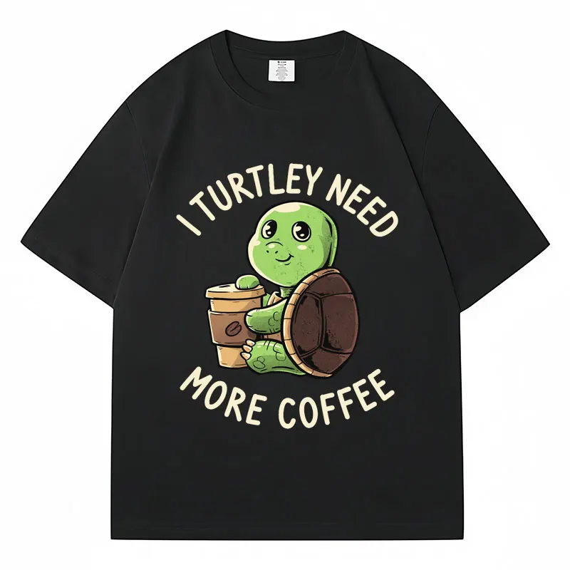 I Turtley Need More Coffee Funny Meme T Shirt Men Women Fashion Tortoise Summer T Shirts Loose Casual Cotton Tshirt Streetwear