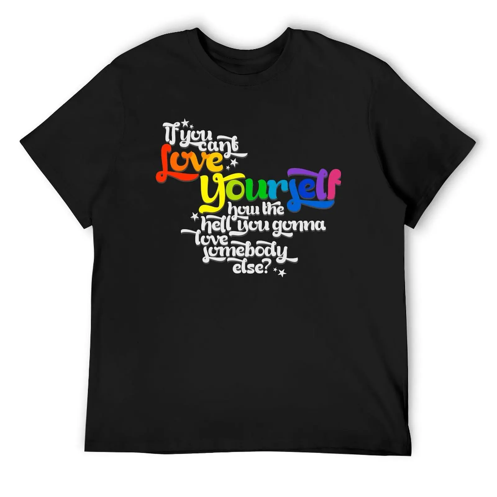 

If You Can't Love Yourself How In The Hell You Gonna Love Somebody Else T-Shirt custom t shirt quick drying t shirt for men