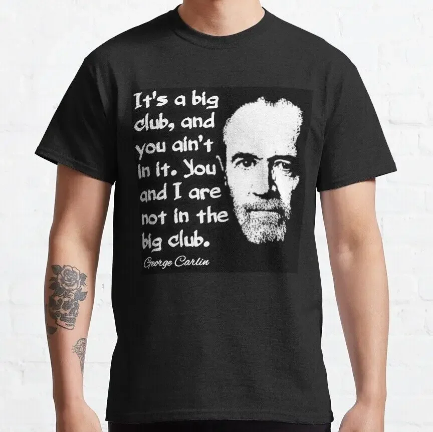 HOT! George Carlin It's A Big Club And You Ain’t In It Quote T-Shirt S-5XLHigh Quality 100%Cotton Short Sleeve