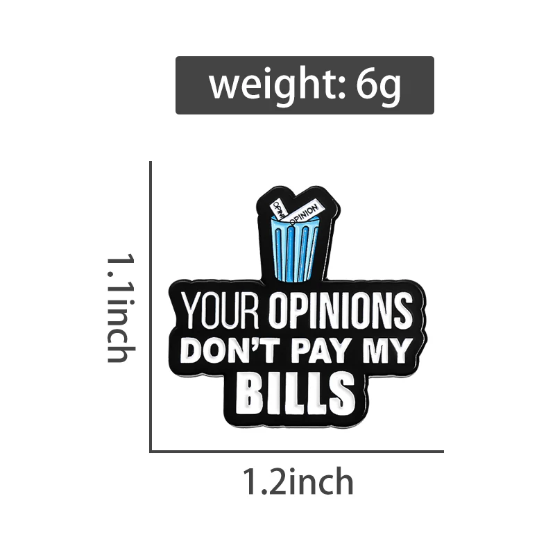 Stick to Your Own Opinion Enamel Pins Custom YOUR OPINIONS DON'T PAY MY BILLS Brooches Lapel Badges Jewelry Gift for Friends