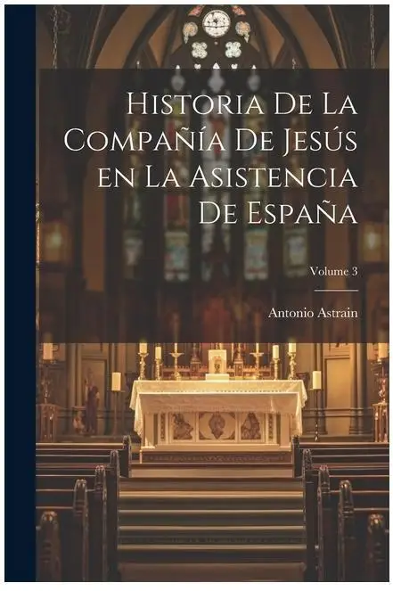 Historia de la Compañía de Jesús en España - Asistencia y Desarrollo, Volumen 3