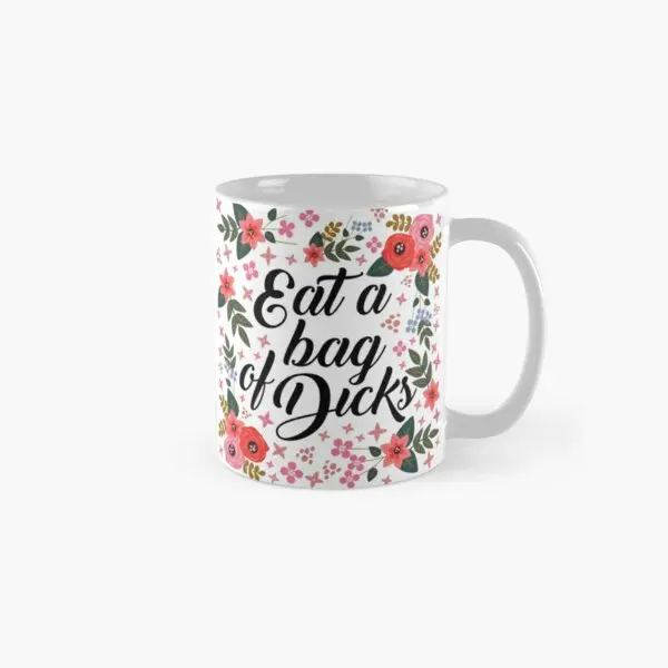 Eat A Bag Of Dicks Quote Classic  Mug Image Simple Photo Handle Round Cup Picture Drinkware Tea Printed Gifts Coffee Design