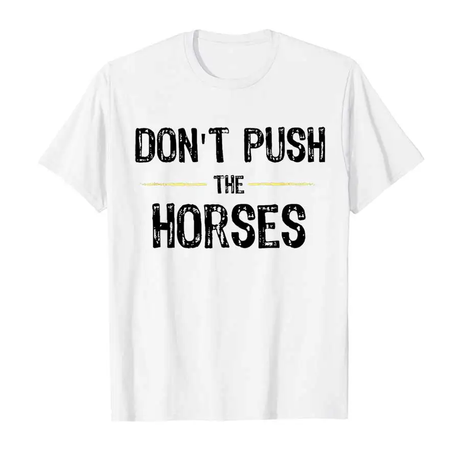 Don’t Push the Horses – Funny Meme Quote for Sarcastic Minds T-shirt Men Women 100% Cotton T Shirts Short Sleeve Tops P355 image 2