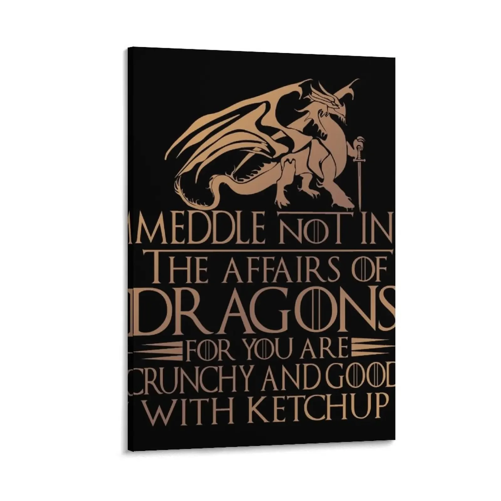

Meddle Not In The Affairs Of Dragons for you are crunchy and good with ketchup Canvas Painting nordic home decor Decoration