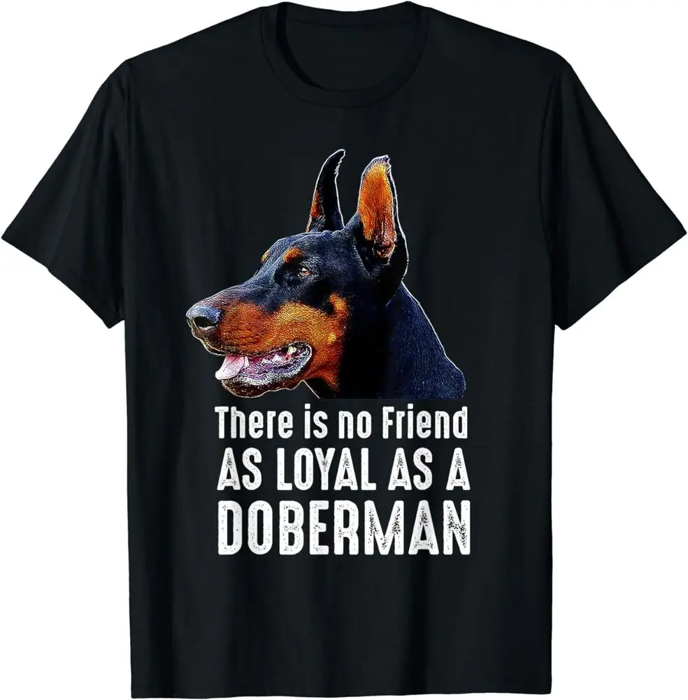 There Is No Friend As Loyal As A Doberman Pinscher T-Shirtfor Men Clothing Women Tees 100%Cotton Short Sleeve