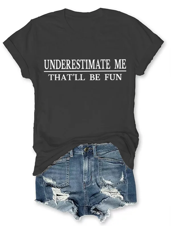 Underestimate Me That All Be Fun Individuality Slogan Women T-shirt 2024 New All Season Voguish Vintage Fallow Girl Tee