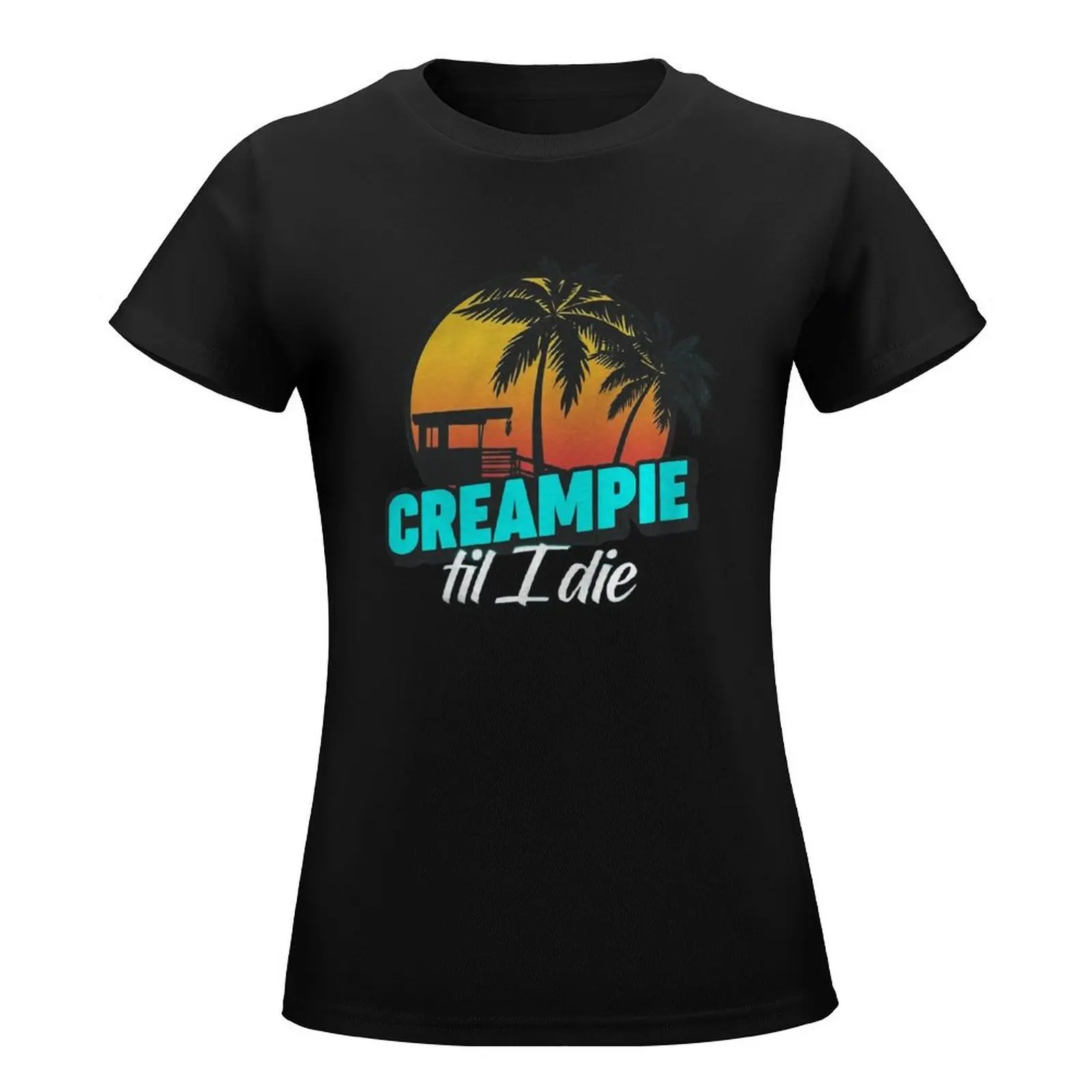 Creampie Till I Die T-Shirt summer clothes kawaii clothes white t-shirt dress for Women sexy