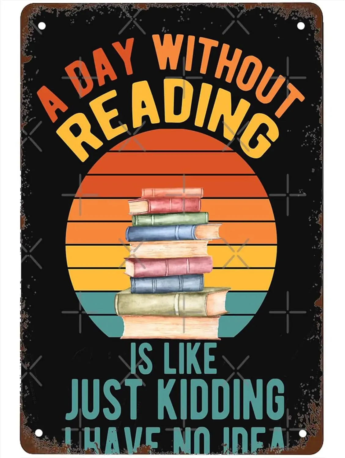 Funny A Day Without Reading Is Like Just Kidding I Have No Idea Book Lover Gift Idea Reader Gift Idea Signs Wall Decor Art Poste