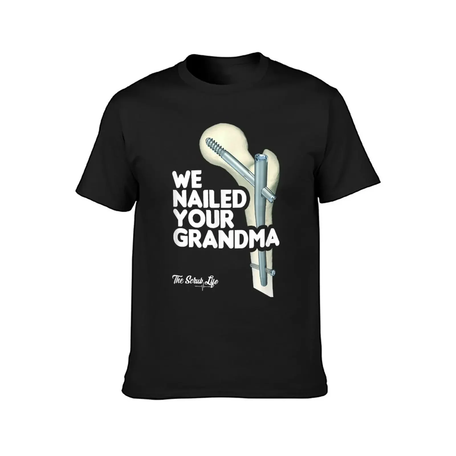 We Nailed Your Grandma, Scrub Tech - Funny Ortho Hip Surgery T-Shirt custom t shirt Blouse quick drying shirts men