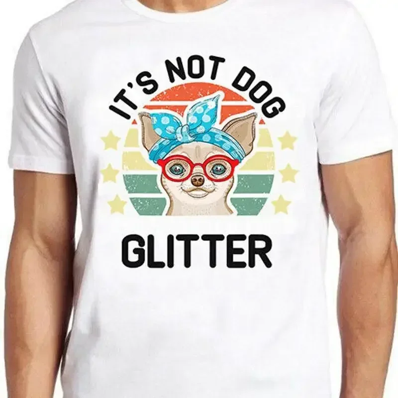 It's Not Dog Hair It's Chihuahua Glitter Funny Meme Geek Gift Tee T Shirt M795