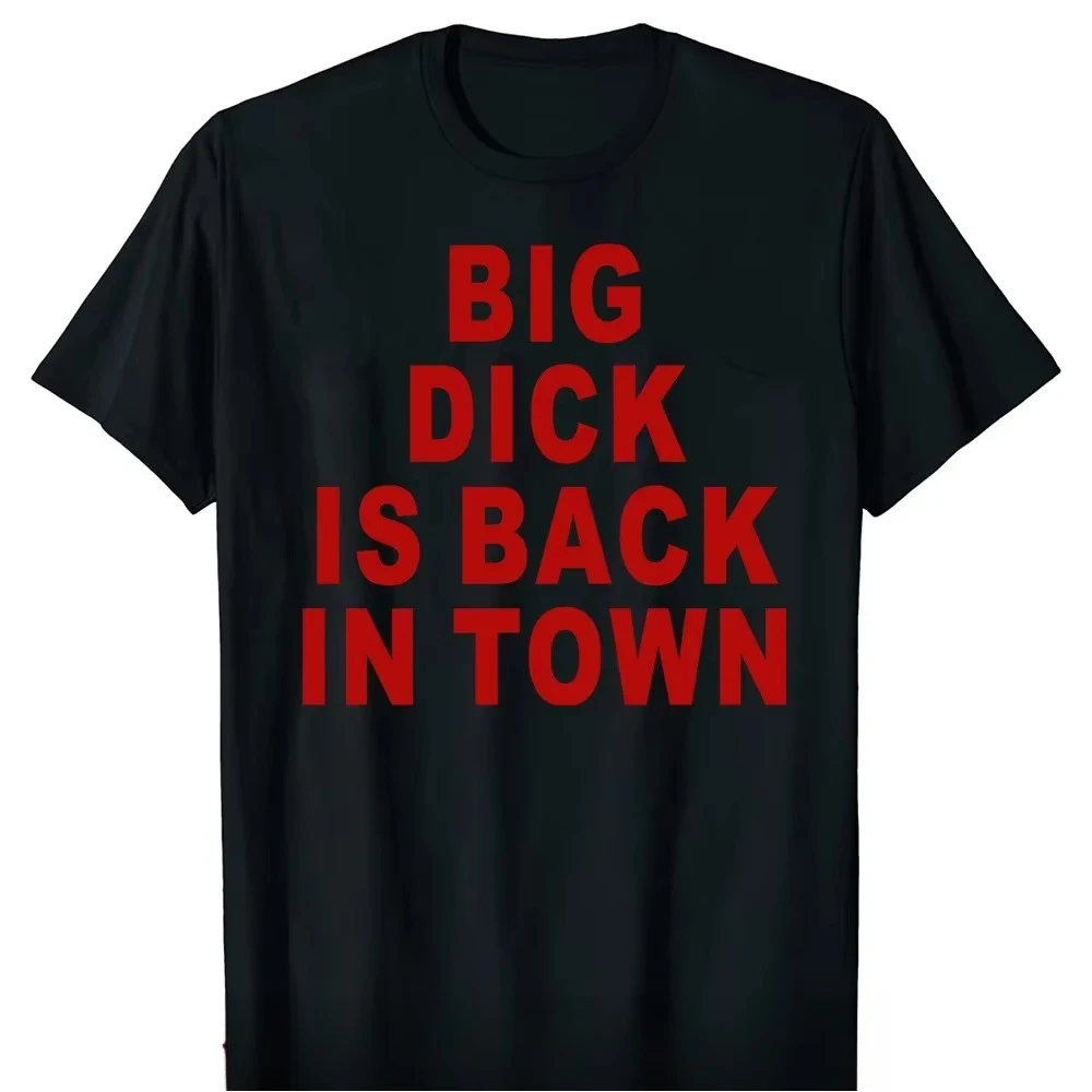 Novelty Big Dick Is Back In Town T Shirts Graphic Women Streetwear Short Sleeve Birthday Adult Sex Joke T-shirt Mens Clothing