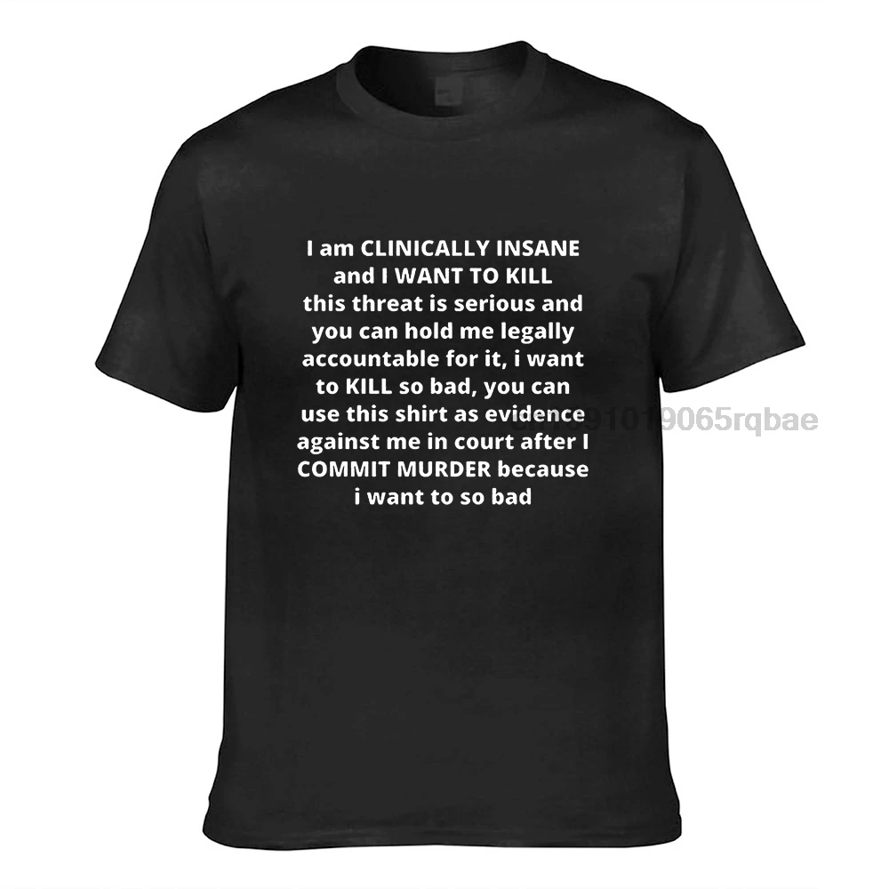 I am clinically insane and I want to kill this threat T Shirt Size S-5XL 100% cotton Men t shirt Women's tee