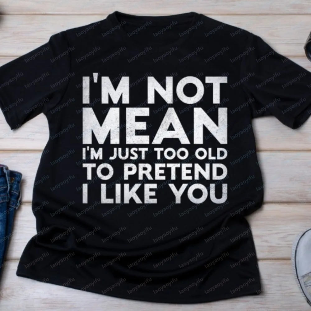 Camiseta sarcástica divertida, no soy malo, solo soy demasiado viejo para fingir que te gusto, camiseta informal de moda Harajuku de algodón para hombre y mujer