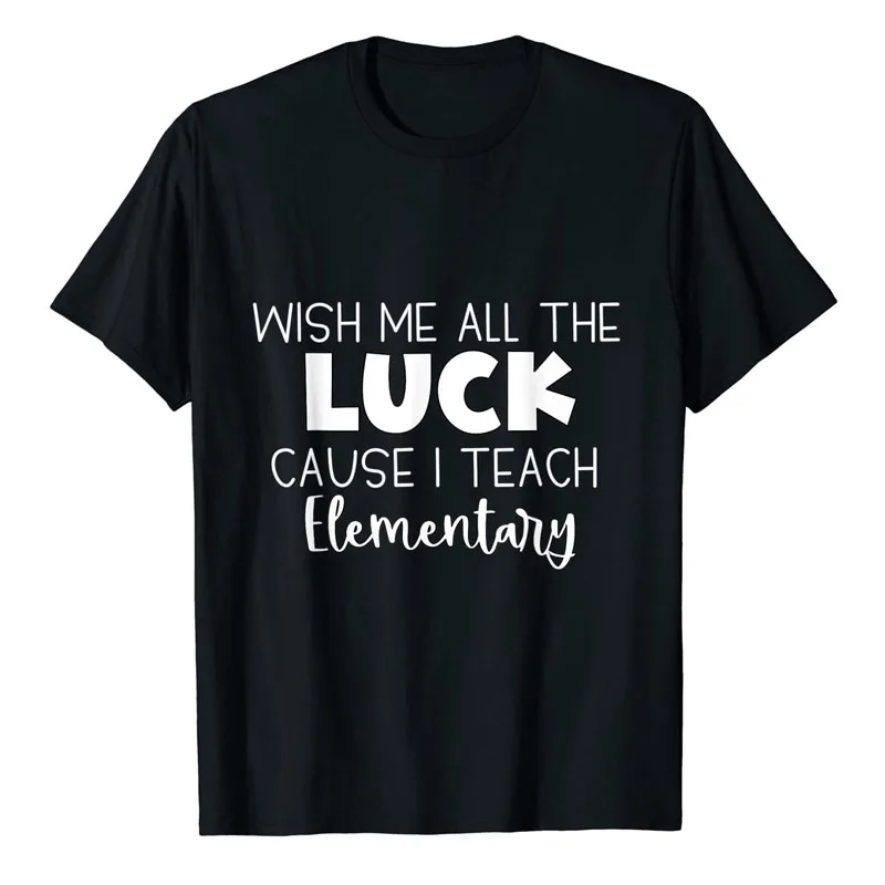 Wish Me All The Luck Cause I Teach Elementary T-Shirt Funny Letters Printed Sayings Quote Graphic Tee Tops Cool Teacher Gifts