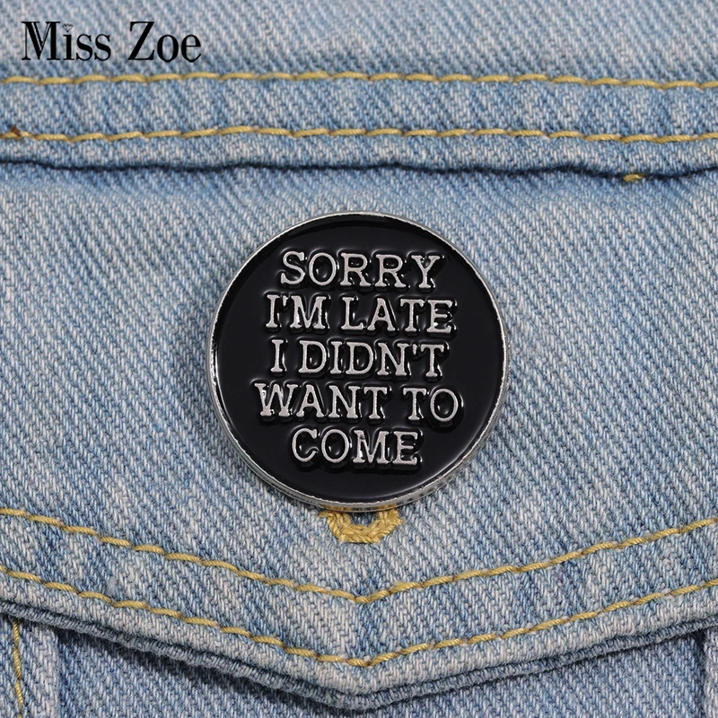 Sorry I’m Late I Didn’t Want To Come Enamel Pins Custom Black Round Text Brooches Lapel Badges Punk Jewelry Gift for Friends