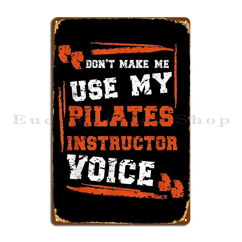 Don T Make Me Use My Pilates Instructor Voice Metal Plaque Poster Customize Custom Home Wall Decor Cinema Tin Sign Poster