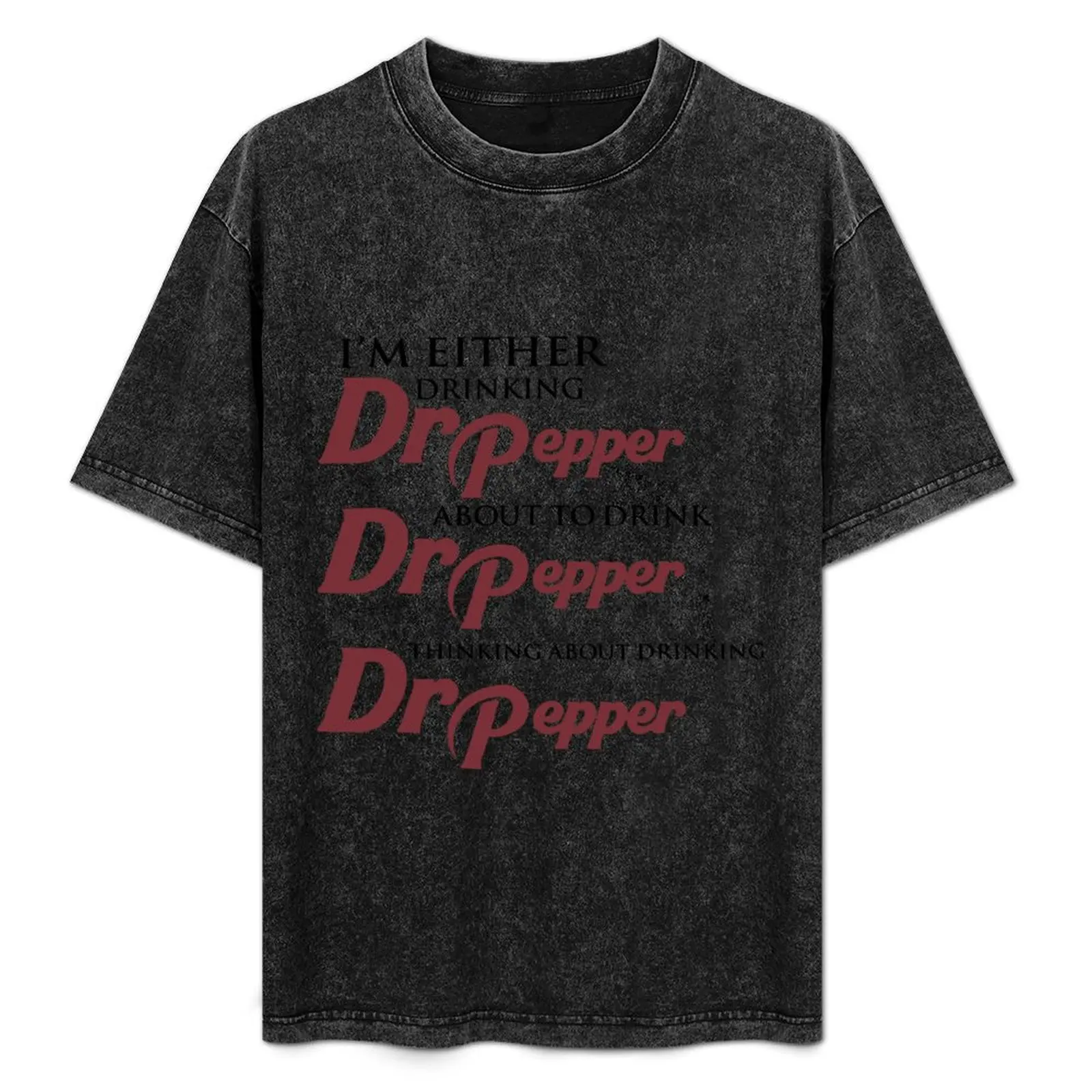 

I’m Either Drinking Dr Pepper About To Drink Dr Pepper Thinking About Drinking Dr Pepper T-Shirt