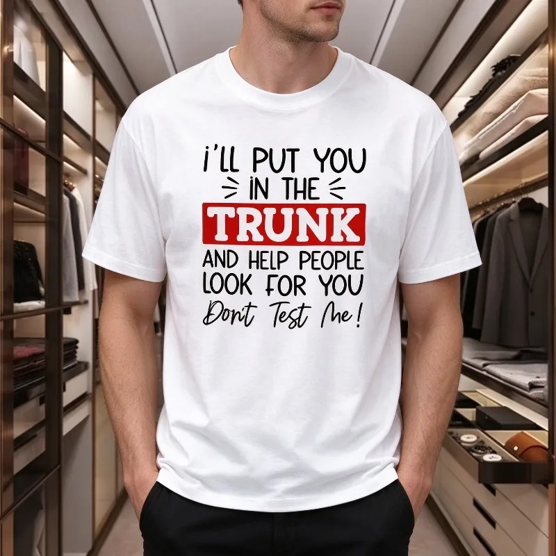 I’LL PUT YOU IN THE TRUNK AND HELP PEOPLE LOOK FOR YOU DON’T TEST ME Print Men’s T-Shirt Funny Letter Graphic Tee Modal Soft