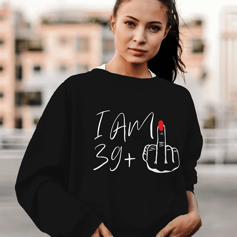 

I'm 39 Plus 40th 40 Years Old Birthday Women Sweatshirt Cotton High Quality Graphic Hoodie Loose Causal Female Gift Clothes