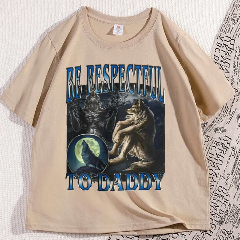 

Be Respectful To Daddy Tshirt Funny Wolf Dark Humor T-shirt Casual Cotton Short Sleeve Humor Tees Loose Round Neck Male Clothes