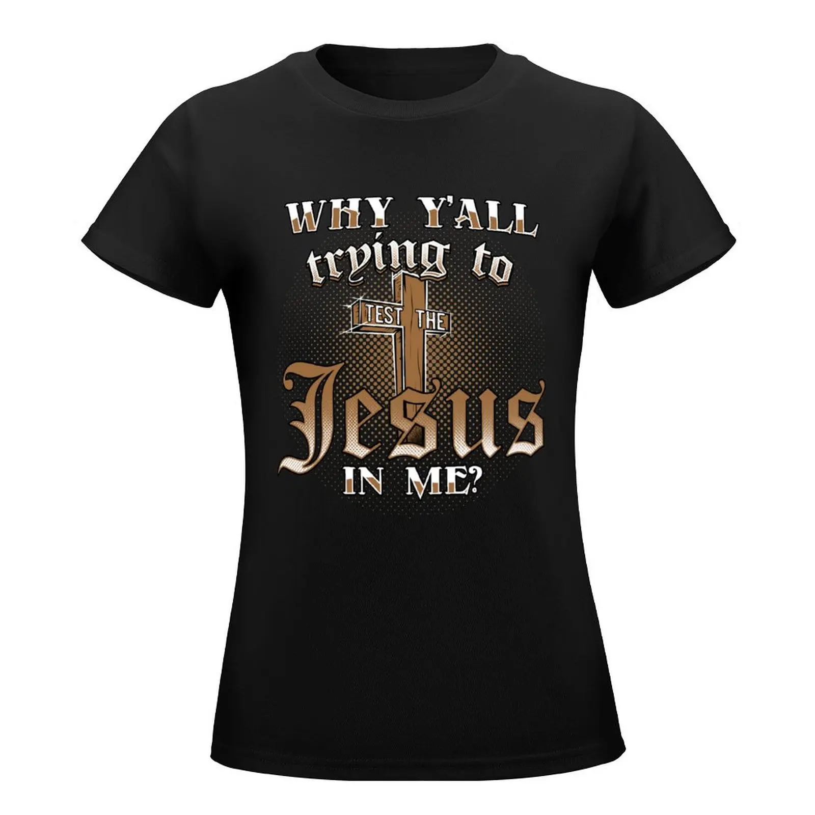 Why y'all trying to test the Jesus in me funny christian T-Shirt Short sleeve tee plus sizes funny t shirts for Women